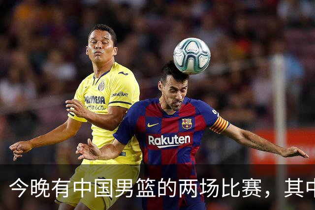 今晚有中国男篮的两场比赛，其中一场比赛CCTV5+将现场转播