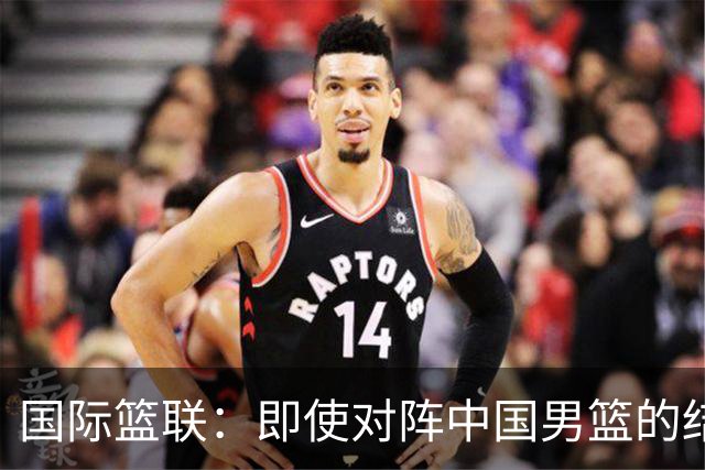 国际篮联：即使对阵中国男篮的结果不尽如人意，日本队也不会被淘汰