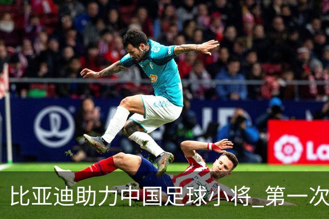 比亚迪助力中国足球小将 第一次现场圆梦世界杯
