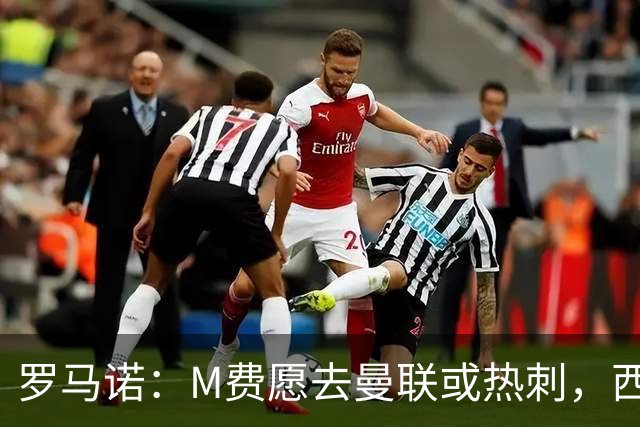 罗马诺：M费愿去曼联或热刺，西汉姆联要求起步价8500万镑